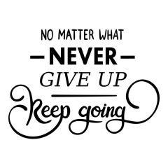 No matter what never give up keep going